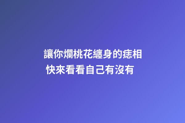 讓你爛桃花纏身的痣相 快來看看自己有沒有